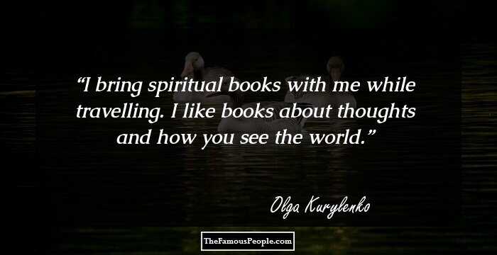 I bring spiritual books with me while travelling. I like books about thoughts and how you see the world.