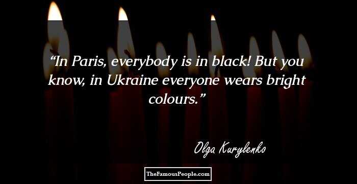In Paris, everybody is in black! But you know, in Ukraine everyone wears bright colours.
