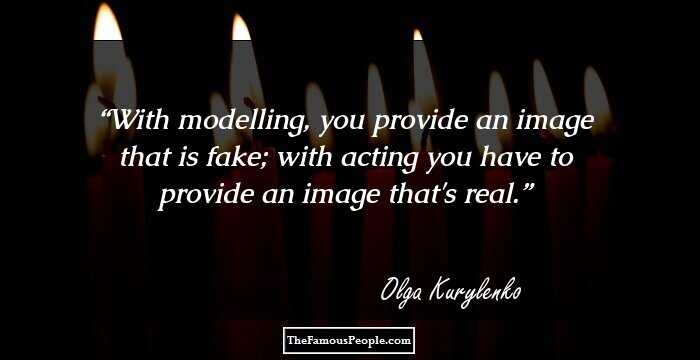 With modelling, you provide an image that is fake; with acting you have to provide an image that's real.