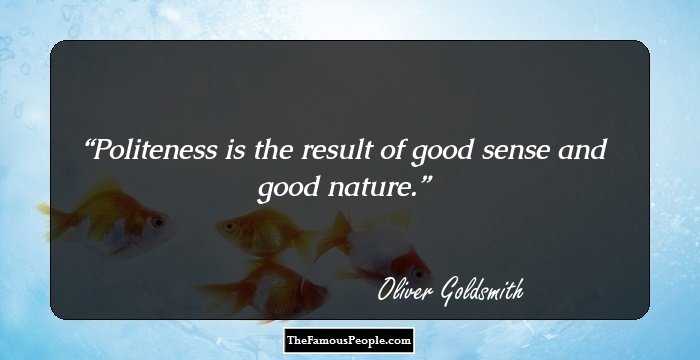 Politeness is the result of good sense and good nature.