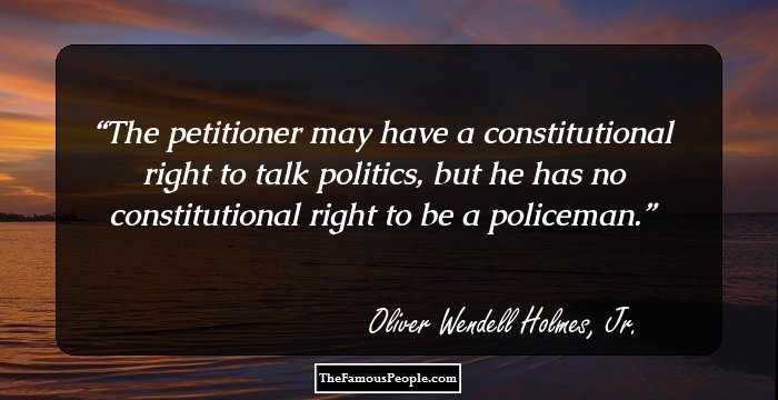 The petitioner may have a constitutional right to talk politics, but he has no constitutional right to be a policeman.