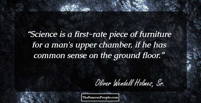Science is a first-rate piece of furniture for a man's upper chamber, if he has common sense on the ground floor.