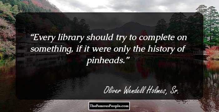 Every library should try to complete on something, if it were only the history of pinheads.