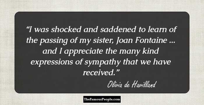 I was shocked and saddened to learn of the passing of my sister, Joan Fontaine ... and I appreciate the many kind expressions of sympathy that we have received.