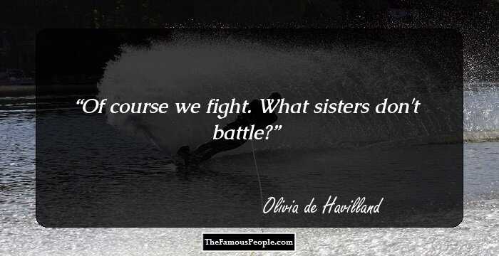 Of course we fight. What sisters don't battle?