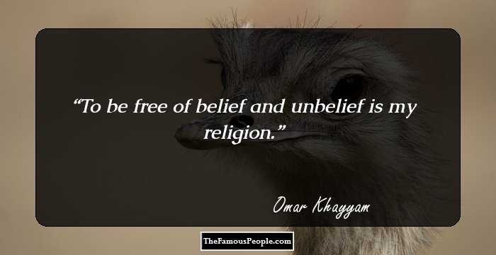 To be free of belief and unbelief is my religion.