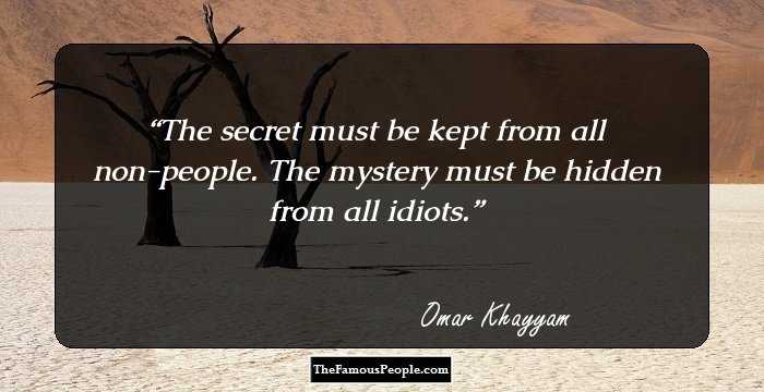 The secret must be kept from all non-people. The mystery must be hidden from all idiots.