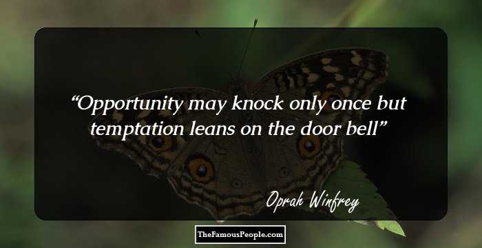 Opportunity may knock only once but temptation leans on the door bell