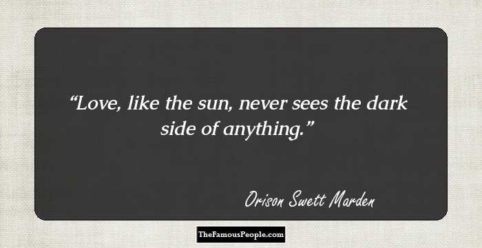 Love, like the sun, never sees the dark side of anything.