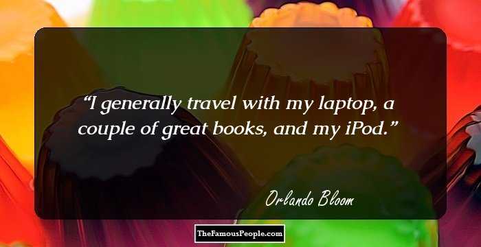 I generally travel with my laptop, a couple of great books, and my iPod.