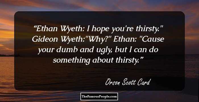 Ethan Wyeth: I hope you're thirsty.