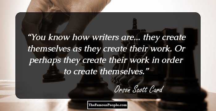 You know how writers are... they create themselves as they create their work. Or perhaps they create their work in order to create themselves.
