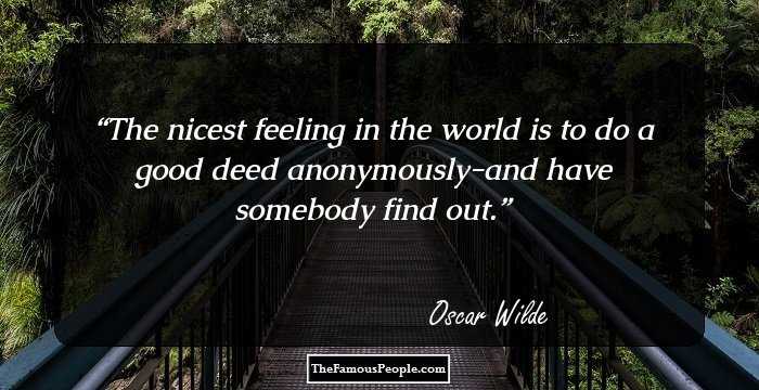 The nicest feeling in the world is to do a good deed anonymously-and have somebody find out.