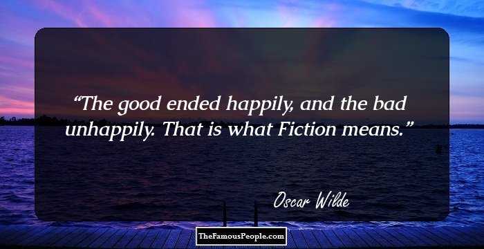 The good ended happily, and the bad unhappily. That is what Fiction means.