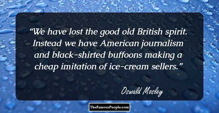 We have lost the good old British spirit. Instead we have American journalism and black-shirted buffoons making a cheap imitation of ice-cream sellers.