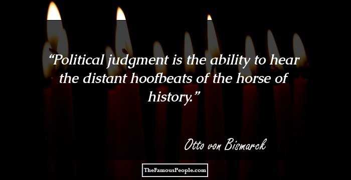 Political judgment is the ability to hear the distant hoofbeats of the horse of history.