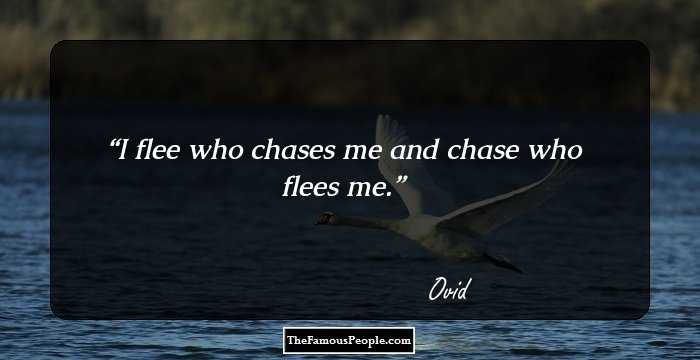 I flee who chases me and chase who flees me.