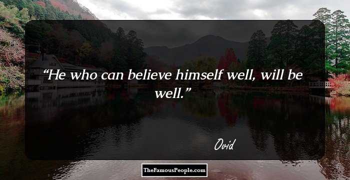 He who can believe himself well, will be well.