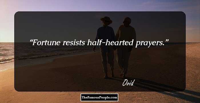 Fortune resists half-hearted prayers.