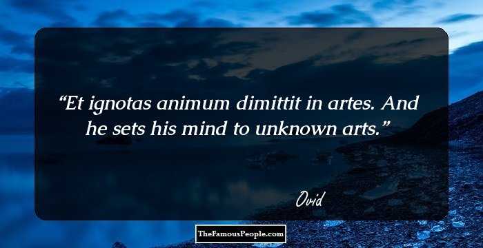 Et ignotas animum dimittit in artes.
And he sets his mind to unknown arts.