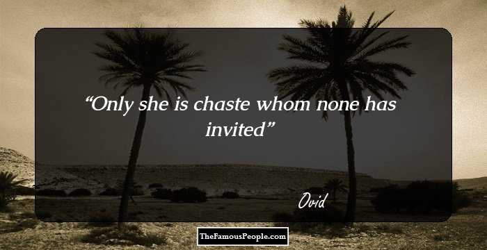 Only she is chaste whom none has invited