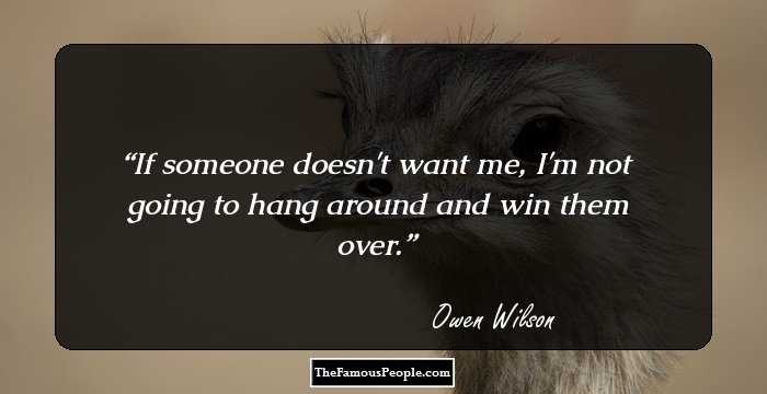 If someone doesn't want me, I'm not going to hang around and win them over.