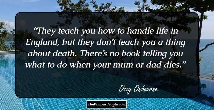 They teach you how to handle life in England, but they don’t teach you a thing about death. There’s no book telling you what to do when your mum or dad dies.