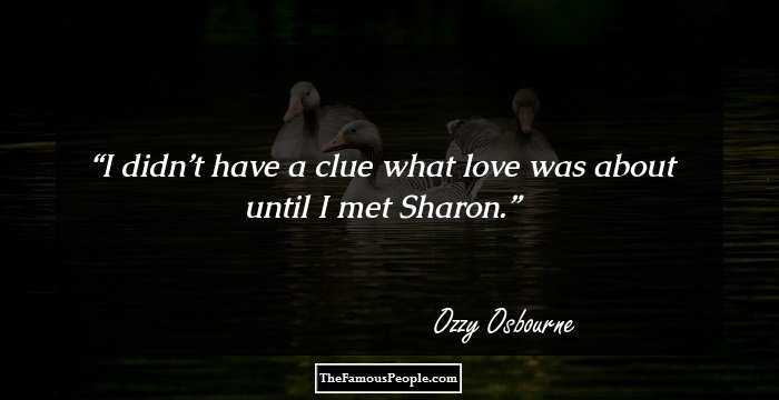 I didn’t have a clue what love was about until I met Sharon.
