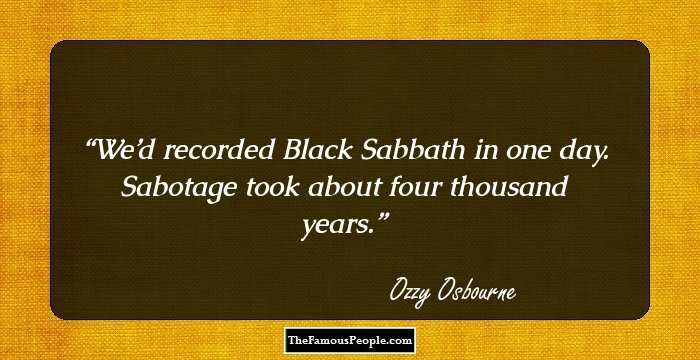 We’d recorded Black Sabbath in one day. Sabotage took about four thousand years.