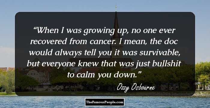 When I was growing up, no one ever recovered from cancer. I mean, the doc would always tell you it was survivable, but everyone knew that was just bullshit to calm you down.