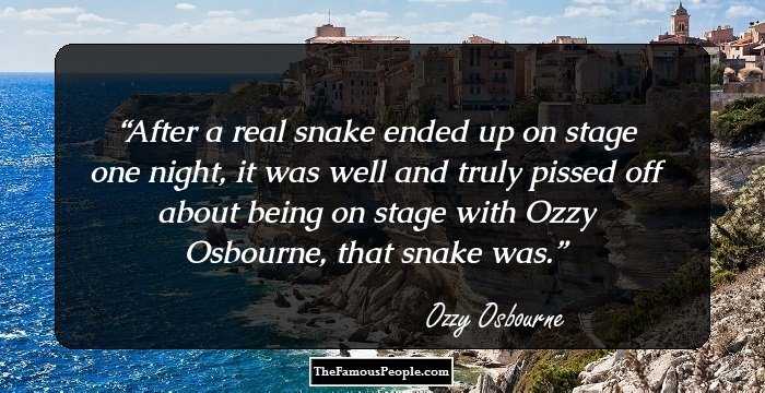 After a real snake ended up on stage one night, it was well and truly pissed off about being on stage with Ozzy Osbourne, that snake was.