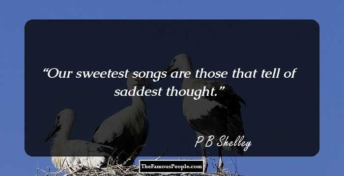 Our sweetest songs are those that tell of saddest thought.
