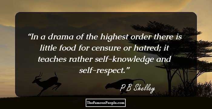In a drama of the highest order there is little food for censure or hatred; it teaches rather self-knowledge and self-respect.