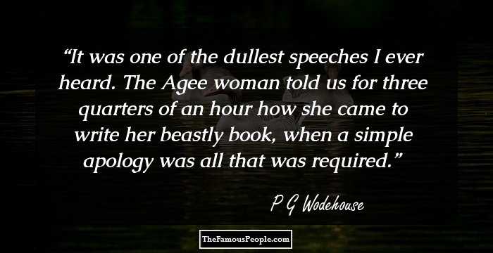 It was one of the dullest speeches I ever heard. The Agee woman told us for three quarters of an hour how she came to write her beastly book, when a simple apology was all that was required.