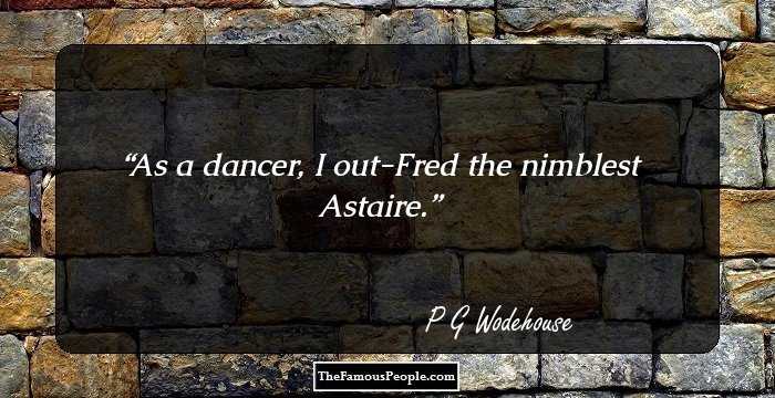As a dancer, I out-Fred the nimblest Astaire.