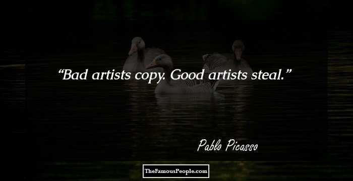 Bad artists copy. Good artists steal.