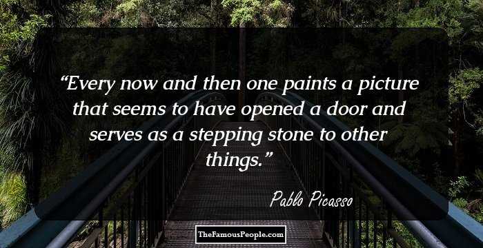 Every now and then one paints a picture that seems to have opened a door and serves as a stepping stone to other things.