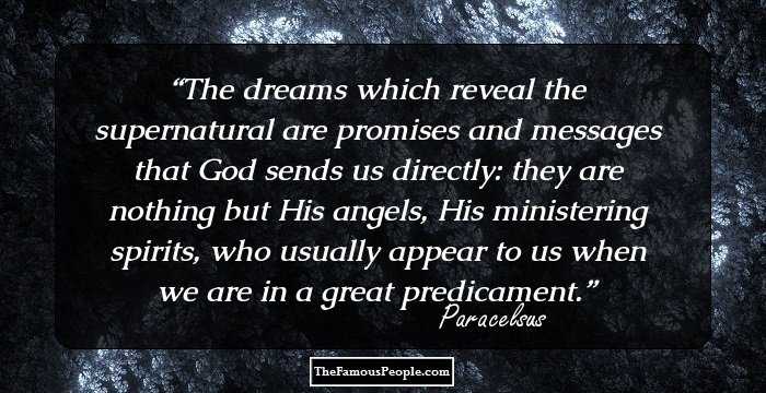 The dreams which reveal the supernatural are promises and messages that God sends us directly: they are nothing but His angels, His ministering spirits, who usually appear to us when we are in a great predicament.