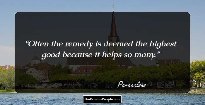 Often the remedy is deemed the highest good because it helps so many.