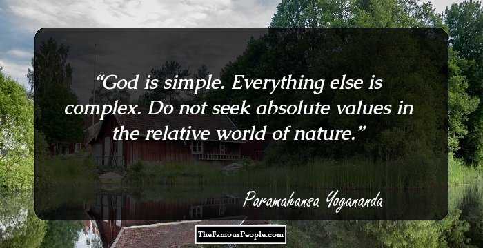 God is simple. Everything else is complex. Do not seek absolute values in the relative world of nature.