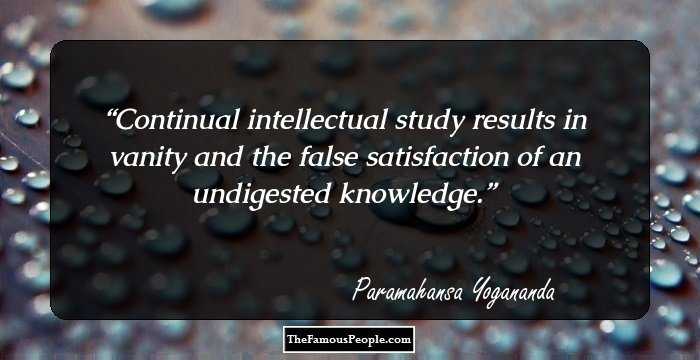 Continual intellectual study results in vanity and the false satisfaction of an undigested knowledge.