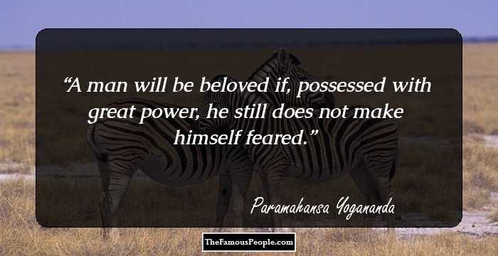 A man will be beloved if, possessed with great power, he still does not make himself feared.