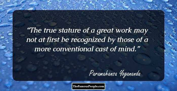 The true stature of a great work may not at first be recognized by those of a more conventional cast of mind.