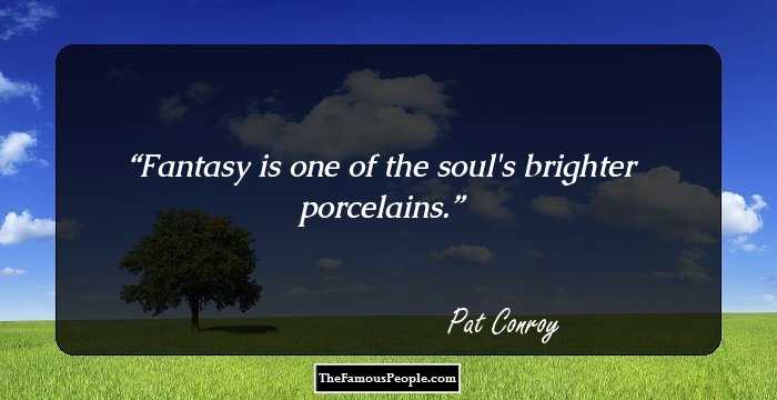 Fantasy is one of the soul's brighter porcelains.