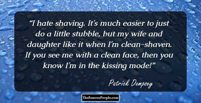 I hate shaving. It's much easier to just do a little stubble, but my wife and daughter like it when I'm clean-shaven. If you see me with a clean face, then you know I'm in the kissing mode!