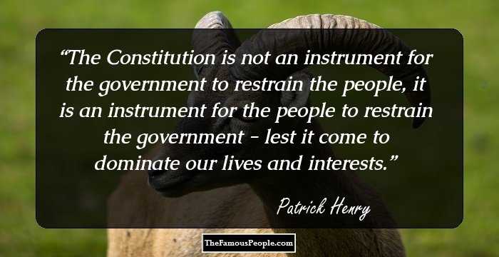 The Constitution is not an instrument for the government to restrain the people, it is an instrument for the people to restrain the government - lest it come to dominate our lives and interests.