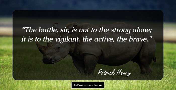 The battle, sir, is not to the strong alone; it is to the vigilant, the active, the brave.