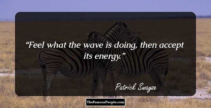 Feel what the wave is doing, then accept its energy.