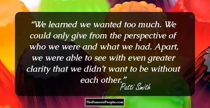 We learned we wanted too much. We could only give from the perspective of who we were and what we had. Apart, we were able to see with even greater clarity that we didn’t want to be without each other.