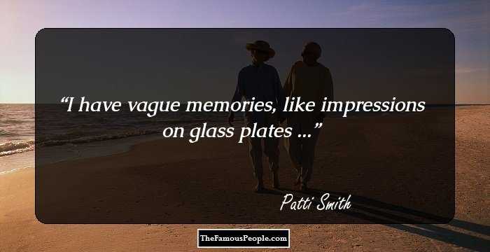 I have vague memories, like impressions on glass plates ...